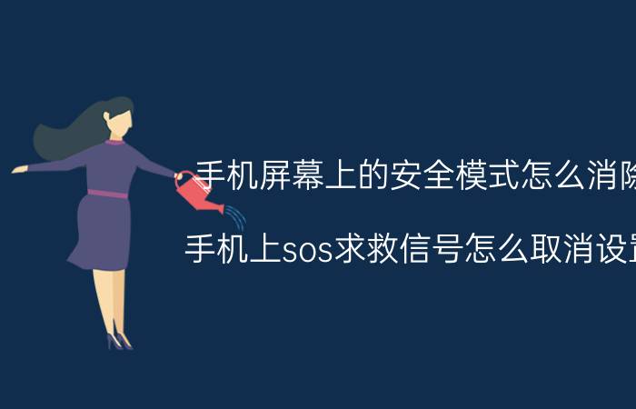 手机屏幕上的安全模式怎么消除 手机上sos求救信号怎么取消设置？